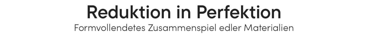 Reduktion in Perfektion – Formvollendetes Zusammenspiel edler Materialien