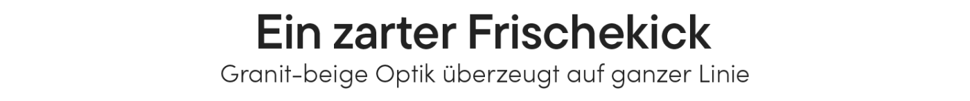 Ein zarter Frischekick – Granit-beige Optik überzeugt auf ganzer Linie