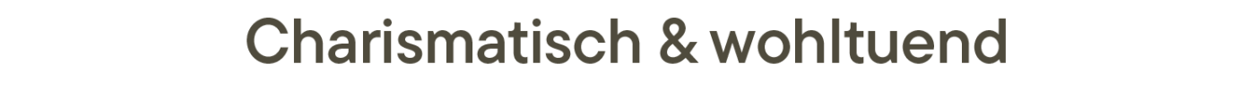 Charismatisch & wohltuend