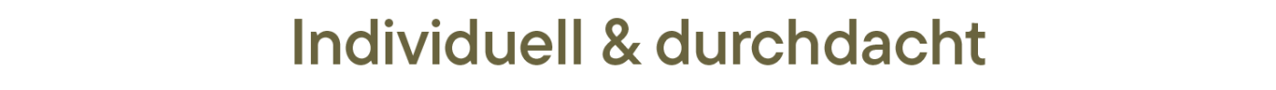 Individuell & durchdacht