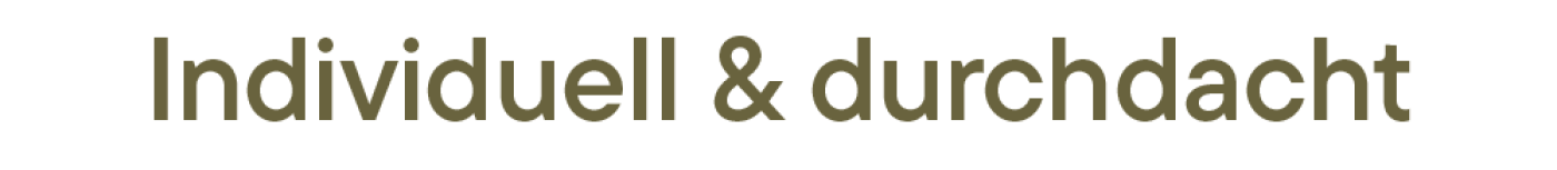 Individuell & durchdacht
