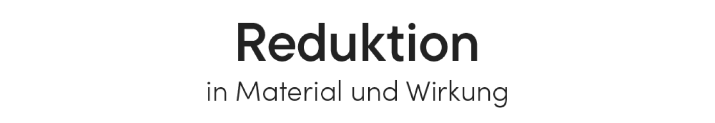 Reduktion in Material und Wirkung