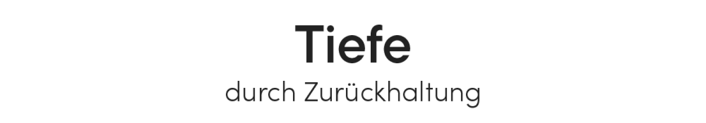 Tiefe durch Zurückhaltung