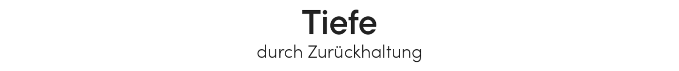 Tiefe durch Zurückhaltung