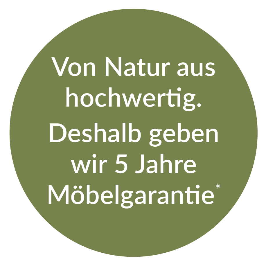 Von Natur aus hochwertig. Deshalb geben wir 5 Jahre Möbelgarantie*