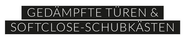 GEDÄMPFTE TÜREN & SOFTCLOSE-SCHUBKÄSTEN